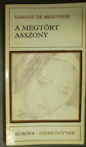 Simone de Beauvoir - A megt�rt asszony - Kisreg�nyek (A megt�rt asszony / A szer�nys�g kora / K�nny� hal�l)