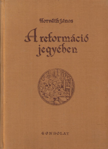 Horváth János - A reformáció jegyében (A Mohács utáni félszázad magyar irodalomtörténete)