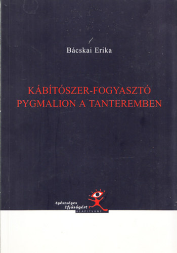 Bcskai Erika - Kbtszer-fogyaszt; Pygmalion a tanteremben