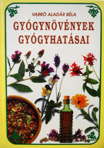 Varr� Alad�r B�la - Gy�gyn�v�nyek gy�gyhat�sai - N�v�nyi gy�gyszerek. Hazai gy�gyn�v�nyeink ismertet�se, gy�jt�s�knek m�dja �s felhaszn�l�suk a mindennapi �letben az eg�szs�g szolg�lat�ban