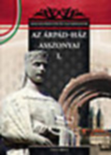Falvai Róbert - Az Árpád-ház asszonyai I-II. (Magyar királynék és nagyasszonyok)