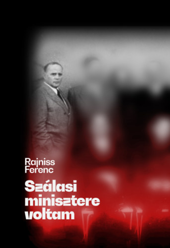 Rajniss Ferenc - Sz�lasi minisztere voltam