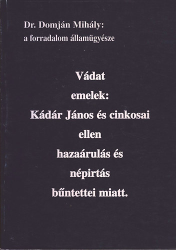 Vdat emelek: Kdr Jnos s cinkosai ellen hazaruls s npirts bntettei miatt.