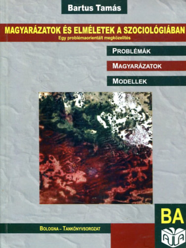 Bartus Tams - Magyarzatok s elmletek a szociolgiban - Problmk, magyarzatok, modellek