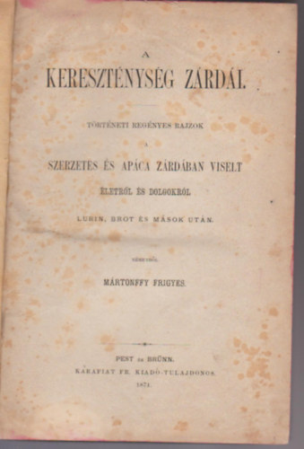 Mrtonffy Frigyes - A keresztnysg zrdi. Trtneti regnyes rajzok. Szerzetes s apca zrdban viselt letrl s dolgokrl Lurin, Brot s msok utn nmetbl [ford.] Mrtonffy Frigyes