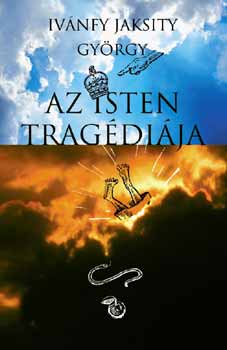 Iv�nfy Jaksity Gy�rgy - Az Isten trag�di�ja