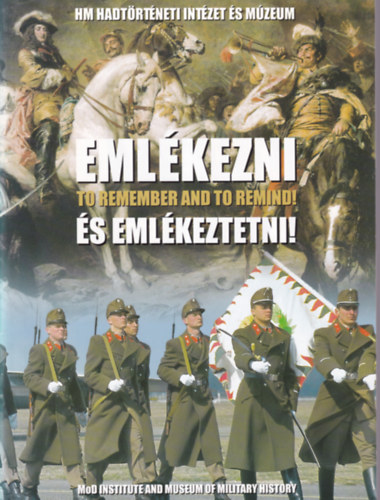 T�r�s Istv�n  (szerk.) - Eml�kezni �s eml�keztetni! - HM Hadt�rt�neti Int�zet �s M�zeum