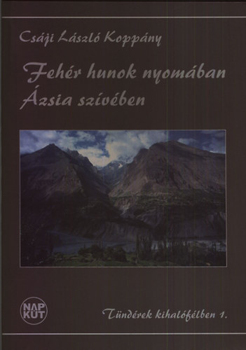 Csáji László Koppány - Fehér hunok nyomában Ázsia szívében (Tündérek kihalófélben 1.)