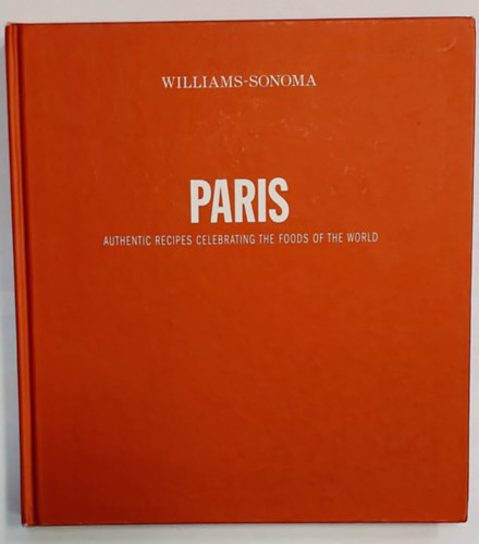 Williams-Sonoma Foods of the World: Paris - Authentic Recipes Celebrating the Foods of the World (szakcsknyv angol nyelven)