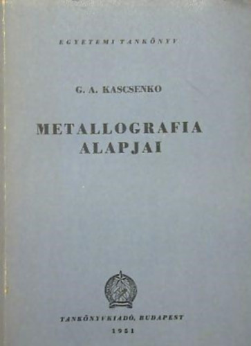 G. A. Kascsenko - A metallográfia alapjai