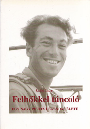 Cs�ki Imre - Felh�kkel t�ncol� - egy nagy pil�ta legend�s �lete (dedik�lt)