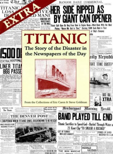 S. Goldman E. Caren - Titanic: The Story of the Disaster in the Newspapers of the Day - A katasztrfa trtnete a napi jsgokban