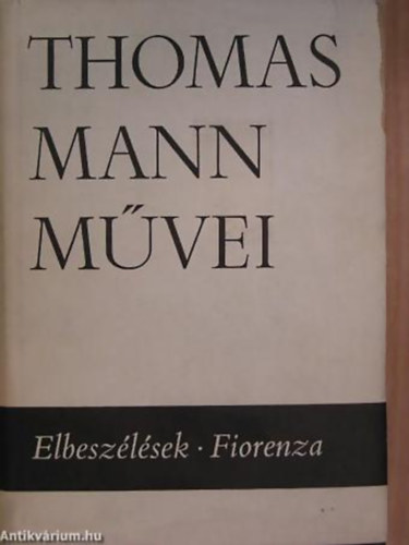 Thomas Mann - Thomas Mann Elbeszlsek - Fiorenza - Thomas Mann mvei Ktetszm 2.