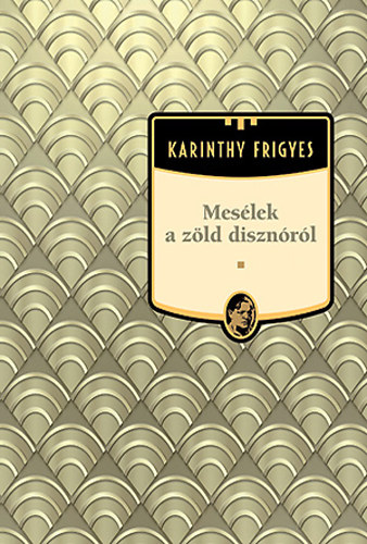 Karinthy Frigyes - Meslek a zld disznrl - Karinthy Frigyes mvei 21.