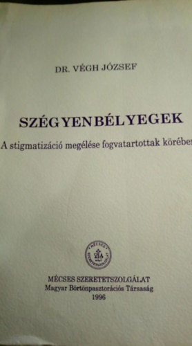 Dr. V�gh J�zsef - Sz�gyenb�lyegek - A stigmatiz�ci� meg�l�se fogvatartottak k�r�ben
