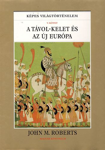 John M. Roberts - A T�vol-Kelet �s az �j Eur�pa (K�pes Vil�gt�rt�nelem V.)