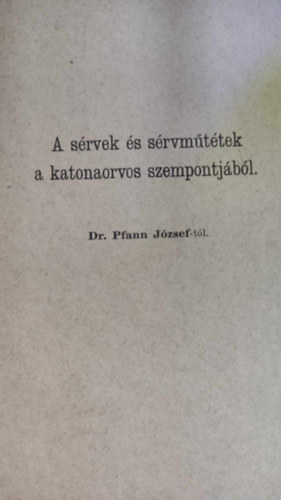 Dr. Pfann J�zsef - A s�rvek �s s�rvm�t�tek a katonaorvos szempontj�b�l