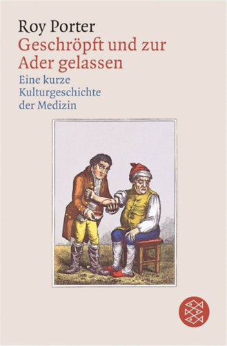 Roy Porter - Geschrpft und zur Ader gelassen: Eine kleine Kulturgeschichte der Medizin