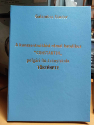 Galambos S�ndor - A Kunszentmikl�si R�mai Katolikus Constantin polg�ri fi�-le�nyiskola t�rt�nete