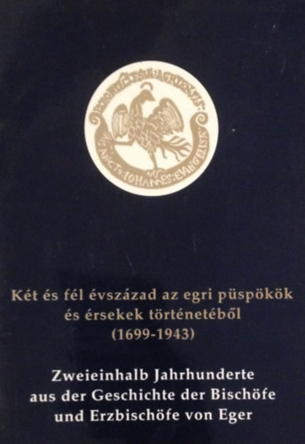 Lffler Erzsbet - Kt s fl vszzad az egri pspkk s rsekek trtnetbl (1699-1943) - Zweieinhalb Jahrhunderte aus der Geschichte der Bischfe und Erzbischfe von Eger