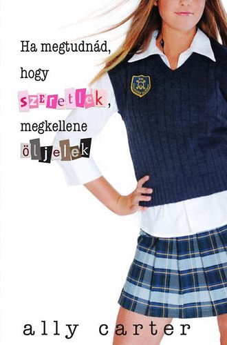 Ally Carter - Ha megtudn�d, hogy szeretlek, meg kellene �ljelek