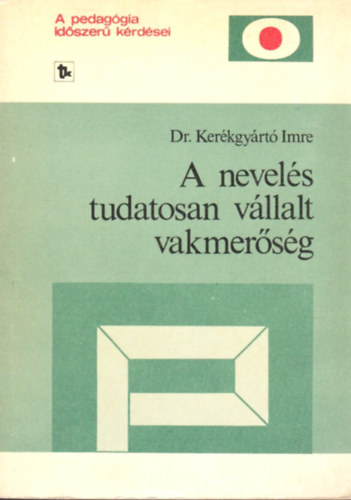 Ker�kgy�rt� Imre - A nevel�s tudatosan v�llalt vakmer�s�g