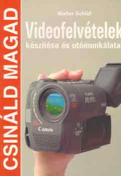 Videofelvtelek ksztse s utmunklatai (Csinld magad!)