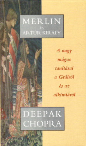 Deepak Chopra - Merlin �s Art�r kir�ly - A nagy m�gus tan�t�sai a Gr�lr�l �s az alk�mi�r�l