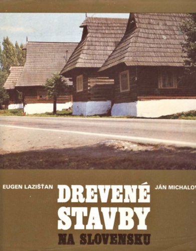 Eugen Lazištan - Ján Michalov - Drevené stavby na Slovensku (Faépületek Szlovákiában - szlovák nyelvű)