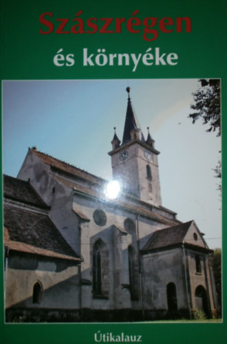 Bartos Csilla-Orlai Sándor - Szászrégen és környéke (útikalauz)