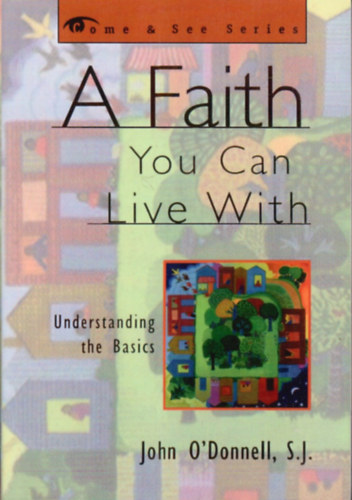 John O'Donnell - A Faith You Can Live With: Understanding the Basics (The Come & See Series)