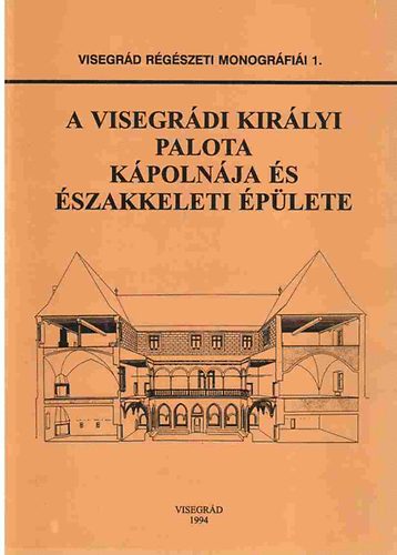 Buz�s Gergely  (szerk.) - A visegr�di kir�lyi palota k�poln�ja �s �szakkeleti �p�lete