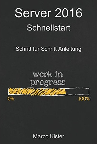 Marco Kister - Server 2016 Schnellstart - Schritt f�r Schritt Anleitung