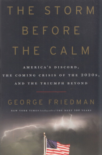 George Friedman - The Storm Before The Calm (America's Discord, the Coming Crisis of the 2020s, and the Triumph Beyond)