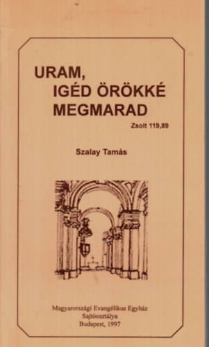 Szalay Tam�s - Uram ig�d �r�kk� megmarad. -Zsolt 119,89.