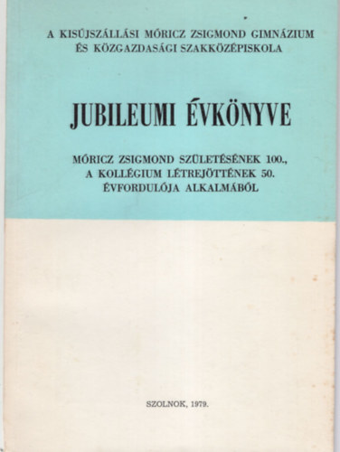 Dr. Szab� Lajos - A kis�jsz�ll�si M�ricz Zsigmond Gimn�zium �s K�zgadas�gi Szakk�z�piskola Jubileumi �vk�nyve - M�ricz Zsigmond sz�let�s�nek 100. a koll�gium l�trej�tt�nek 50. �vfordul�ja alkalm�b�l