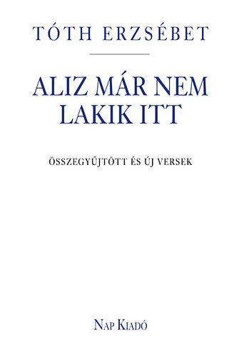 Aliz már nem lakik itt - Összegyűjtött és új versek