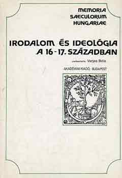 Varjas Béla (szerk.) - Irodalom és ideológia a 16-17. században (Memoria saeculum hungariae)