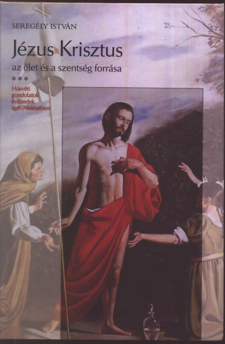 Seregély István - Jézus Krisztus az élet és a szentség forrása - Húsvéti gondolatok...
