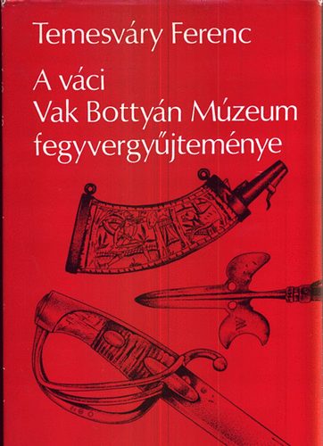 Temesváry Ferenc - A váci Vak Bottyán Múzeum fegyvergyűjteménye
