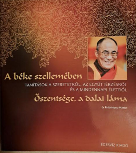 Dalai Lma, Frdrique Hatier - A bke szellemben - Tantsok a szeretetrl, az egyttrzsrl s a mindennapi letrl - szentsge, a Dalai Lma