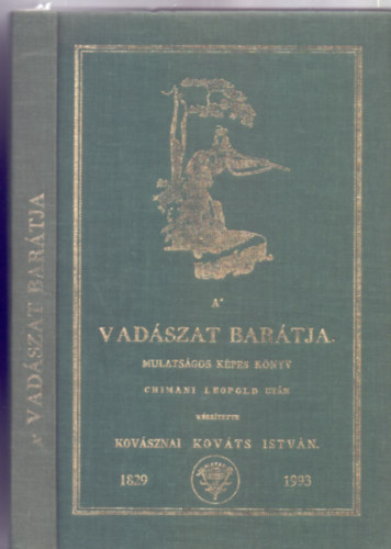 Chimani Leopold utn ksztette Kovsznai Kovts Istvn - A' vadszat bartja. Mulatsgos kpes knyv az ifjusg' szmra. (Tizenkt rzre mettszett rajzolatokkal - Reprint)