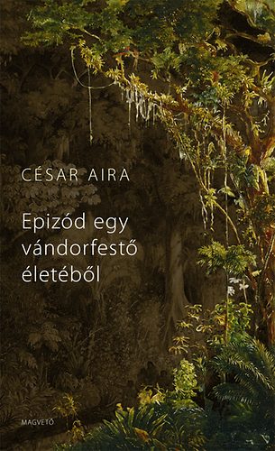 C�sar Aira - Epiz�d egy v�ndorfest� �let�b�l