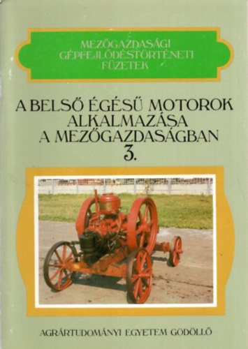 Dr. Pálfi György - A belső égésű motorok alkalmazása a mezőgazdaságban (Mezőgazdasági gépfejlődéstörténeti füzetek 3.)