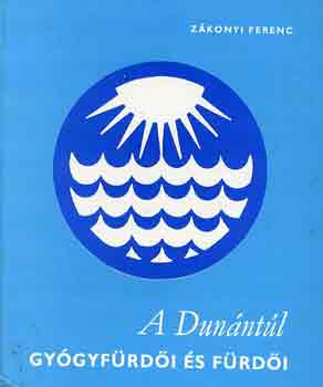 Zákonyi Ferenc - A Dunántúl gyógyfürdői és fürdői