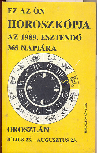 Ez az �n horoszk�pja az 1989. esztend� 365 napj�ra (OROSZL�N, j�lius 23.-augusztus 23.)