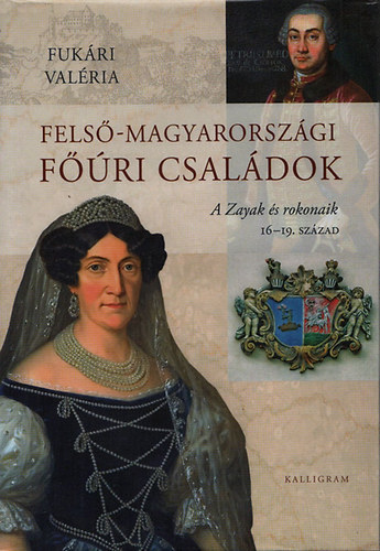 Fuk�ri Val�ria - Fels�-magyarorsz�gi f��ri csal�dok (A Zayak �s rokonaik, 16-19. sz�zad)