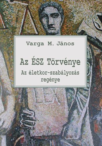 Varga M. János - Az ÉSZ Törvénye - Az életkor-szabályozás regénye