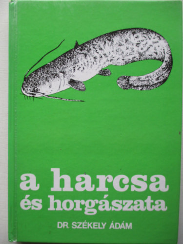 Dr. Sz�kely �d�m - A harcsa �s horg�szata