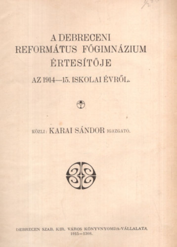 Dr. Veress Istvn, dr. Kun Bla Karai Sndor - A Deb. Ref. Fgim. rtestje az 1914-15. iskolai vrl. + A Deb. Ref. Tantkpz Intzet rtestje az 1914-15. iskolai vrl. + vknyv a Deb. Ref. Kollgium Fels Oktatsi Intzetrl az 1914-15. iskolai vrl.